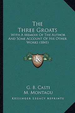 portada the three groats: with a memoir of the author and some account of his other works (1841) (en Inglés)