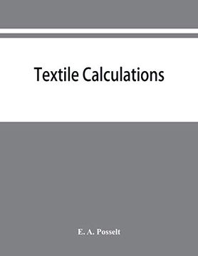 portada Textile Calculations: A Complete Guide to all Calculations Relating to the Construction of all Kinds of Yarns and Fabrics, the Analysis of Cloth, Etc. 