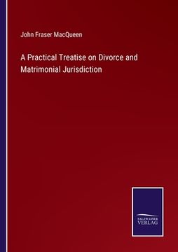 portada A Practical Treatise on Divorce and Matrimonial Jurisdiction (en Inglés)