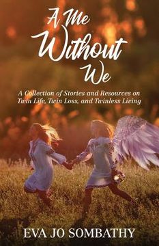 portada A Me Without We: A Collection of Stories and Resources on Twin Life, Twin Loss and Twinless Living. (en Inglés)