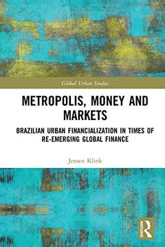 portada Metropolis, Money and Markets: Brazilian Urban Financialization in Times of Re-Emerging Global Finance (Global Urban Studies) (en Inglés)