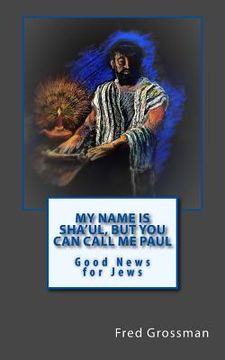 portada My Name is Sha'ul, but you can call me Paul: Good news for jews (in English)