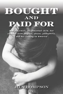 portada Bought and Paid For: WW II turmoil, an unwanted child, her survival from neglect, abuse, pedophilia, and her coming to America (en Inglés)