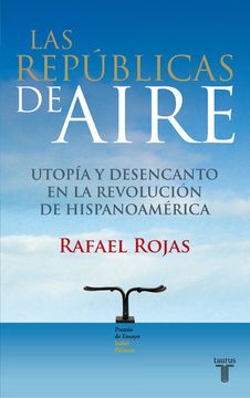 portada Las Republicas de Aire. Utopia y Desencanto en la Revolucion de Hispanoamerica (in Spanish)