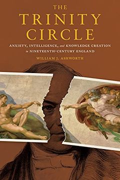 portada The Trinity Circle: Anxiety, Intelligence, and Knowledge Creation in Nineteenth-Century England (Sci & Culture in the Nineteenth Century) (in English)