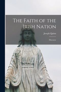 portada The Faith of the Irish Nation [microform]: Discourse (en Inglés)