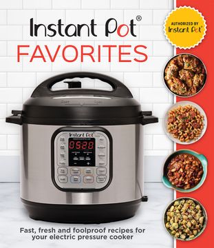portada Instant pot Favorites: Fast, Fresh and Foolproof Recipes for Your Electric Pressure Cooker (en Inglés)