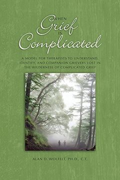 portada When Grief Is Complicated: A Model for Therapists to Understand, Identify, and Companion Grievers Lost in the Wilderness of Complicated Grief (Companioning)