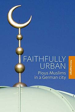portada Faithfully Urban: Pious Muslims in a German City