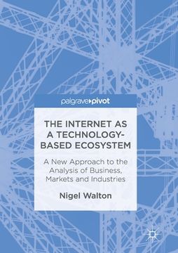 portada The Internet as a Technology-Based Ecosystem: A New Approach to the Analysis of Business, Markets and Industries (en Inglés)