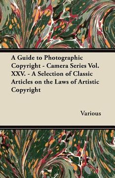 portada a guide to photographic copyright - camera series vol. xxv. - a selection of classic articles on the laws of artistic copyright (in English)