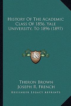 portada history of the academic class of 1856, yale university, to 1896 (1897) (en Inglés)