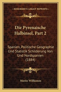 portada Die Pyrenaische Halbinsel, Part 2: Spanien, Politische Geographie Und Statistik Schilderung Von Und Nordspanien (1884) (en Alemán)