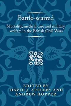 portada Battle-Scarred: Mortality, Medical Care and Military Welfare in the British Civil Wars (Politics, Culture and Society in Early Modern Britain) (in English)