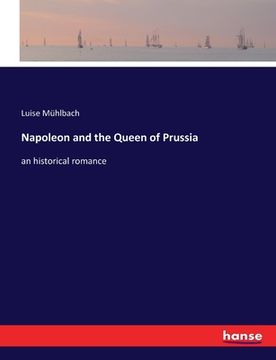 portada Napoleon and the Queen of Prussia: an historical romance (en Inglés)
