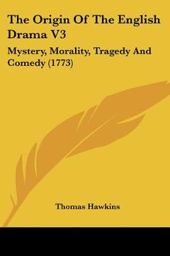 portada the origin of the english drama v3: mystery, morality, tragedy and comedy (1773) (en Inglés)