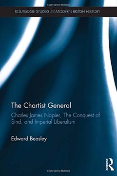portada The Chartist General: Charles James Napier, the Conquest of Sind, and Imperial Liberalism (en Inglés)