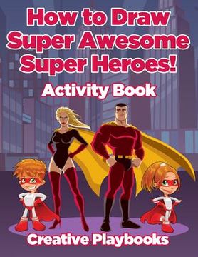 portada How to Draw Super Awesome Super Heroes! Activity Book (in English)