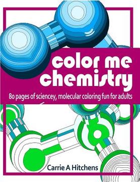 portada Color Me Chemistry: A Molecular Coloring Book For Adults: 80 Pages of Molecules to Color (en Inglés)