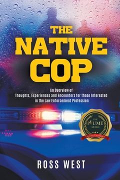 portada The Native Cop: Thoughts, Experiences and Encounters for Those Interested in the Law Enforcement Profession (en Inglés)