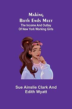 portada Making Both Ends Meet: The income and outlay of New York working girls (en Inglés)