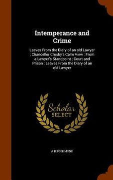 portada Intemperance and Crime: Leaves From the Diary of an old Lawyer; Chancellor Crosby's Calm View: From a Lawyer's Standpoint; Court and Prison: L (en Inglés)