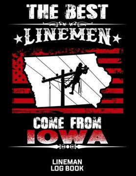 portada The Best Linemen Come From Iowa Lineman Log Book: Great Logbook Gifts For Electrical Engineer, Lineman And Electrician, 8.5" X 11", 120 Pages White Pa