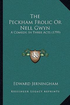 portada the peckham frolic or nell gwyn: a comedy, in three acts (1799)