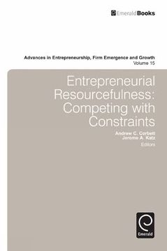 portada Entrepreneurial Resourcefulness: Competing With Constraints (Advances in Entrepreneurship, Firm Emergence and Growth, 15) (en Inglés)