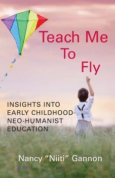 portada Teach Me to Fly: Insights into Early Childhood Neo-humanist Education (en Inglés)