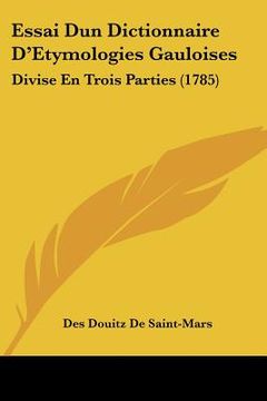 portada Essai Dun Dictionnaire D'Etymologies Gauloises: Divise En Trois Parties (1785) (en Francés)