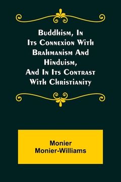 portada Buddhism, in Its Connexion with Brahmanism and Hinduism, and in Its Contrast with Christianity (en Inglés)