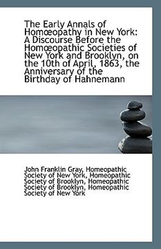 portada the early annals of hom?opathy in new york: a discourse before the hom?opathic societies of new york