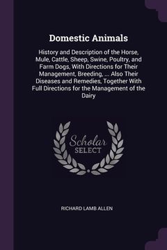 portada Domestic Animals: History and Description of the Horse, Mule, Cattle, Sheep, Swine, Poultry, and Farm Dogs, With Directions for Their Ma