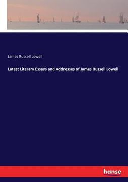 portada Latest Literary Essays and Addresses of James Russell Lowell (in English)