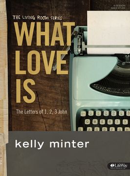 portada What Love Is - Bible Study Book: The Letters of 1, 2, 3 John (en Inglés)