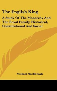 portada the english king: a study of the monarchy and the royal family, historical, constitutional and social