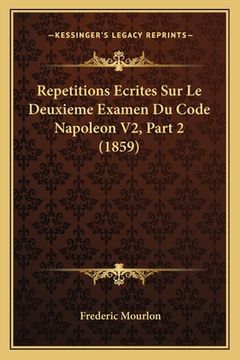 portada Repetitions Ecrites Sur Le Deuxieme Examen Du Code Napoleon V2, Part 2 (1859) (in French)
