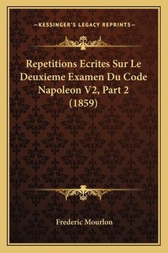 portada Repetitions Ecrites Sur Le Deuxieme Examen Du Code Napoleon V2, Part 2 (1859) (en Francés)