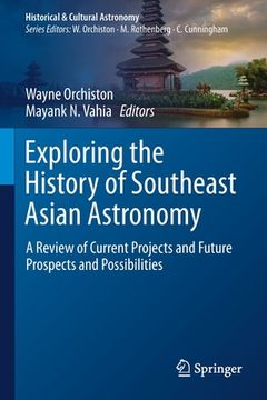 portada Exploring the History of Southeast Asian Astronomy: A Review of Current Projects and Future Prospects and Possibilities (en Inglés)