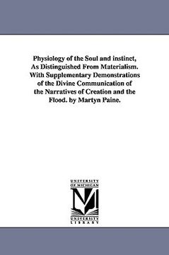 portada physiology of the soul and instinct, as distinguished from materialism. with supplementary demonstrations of the divine communication of the narrative (en Inglés)