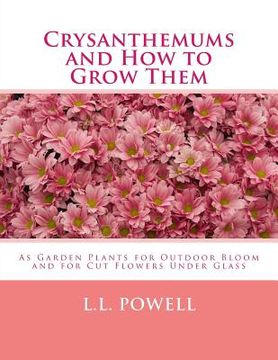 portada Crysanthemums and How to Grow Them: As Garden Plants for Outdoor Bloom and for Cut Flowers Under Glass (in English)