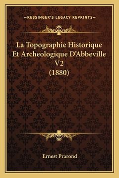 portada La Topographie Historique Et Archeologique D'Abbeville V2 (1880) (en Francés)