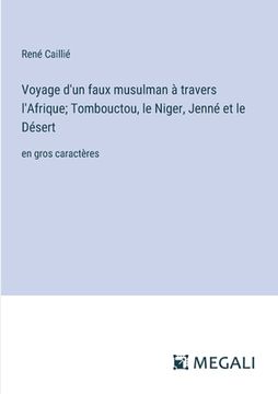 portada Voyage d'un faux musulman à travers l'Afrique; Tombouctou, le Niger, Jenné et le Désert: en gros caractères (en Francés)