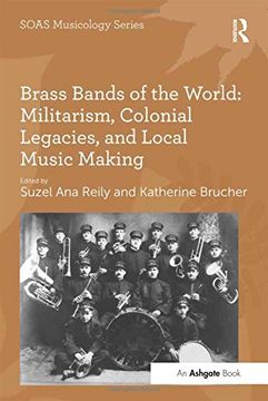 portada Brass Bands of the World: Militarism, Colonial Legacies, and Local Music Making (Soas Studies in Music) 
