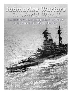 portada Submarine Warfare in World War II: The History of the Fighting Under the Waves in the Atlantic and Pacific Theaters (en Inglés)
