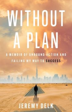 portada Without a Plan: A Memoir of Unbound Action and Failing My Way to Success