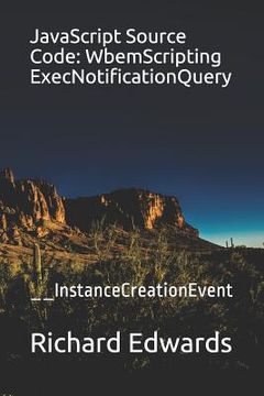 portada JavaScript Source Code: WbemScripting ExecNotificationQuery: __InstanceCreationEvent (en Inglés)