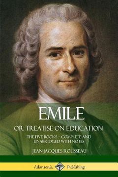 portada Emile, or Treatise on Education: The Five Books - Complete and Unabridged with Notes (en Inglés)