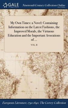 portada My Own Times: a Novel: Containing Information on the Latest Fashions, the Improved Morals, the Virtuous Education and the Important (en Inglés)